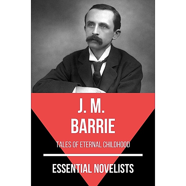 Essential Novelists: 67 Essential Novelists - J. M. Barrie, August Nemo, J. M. Barrie