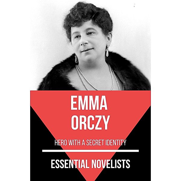 Essential Novelists: 81 Essential Novelists - Emma Orczy, August Nemo, Emma Orczy