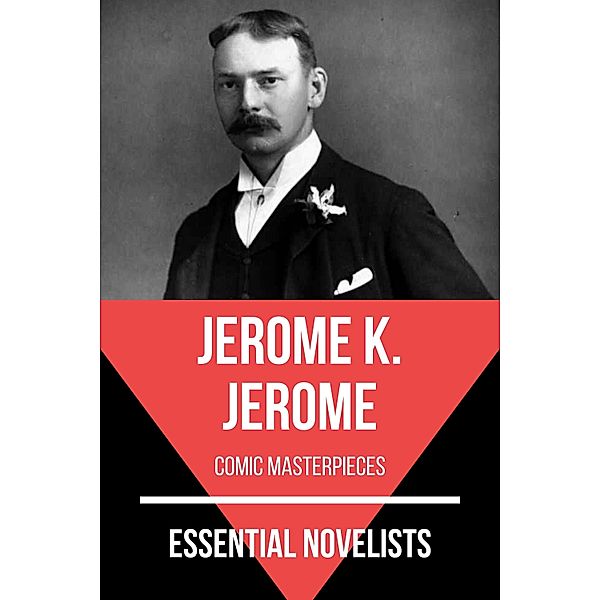 Essential Novelists: 87 Essential Novelists - Jerome K. Jerome, Jerome K. Jerome, August Nemo