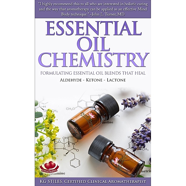 Essential Oil Chemistry Formulating Essential Oil Blends that Heal - Aldehyde - Ketone - Lactone (Healing with Essential Oil) / Healing with Essential Oil, Kg Stiles
