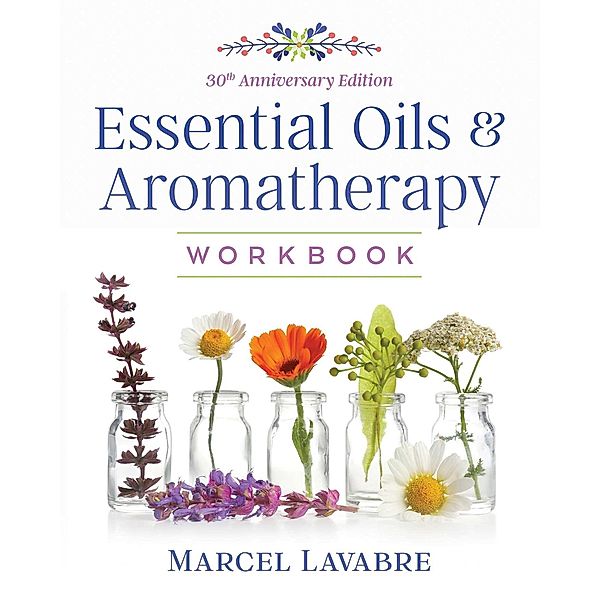 Essential Oils and Aromatherapy Workbook / Healing Arts, Marcel Lavabre