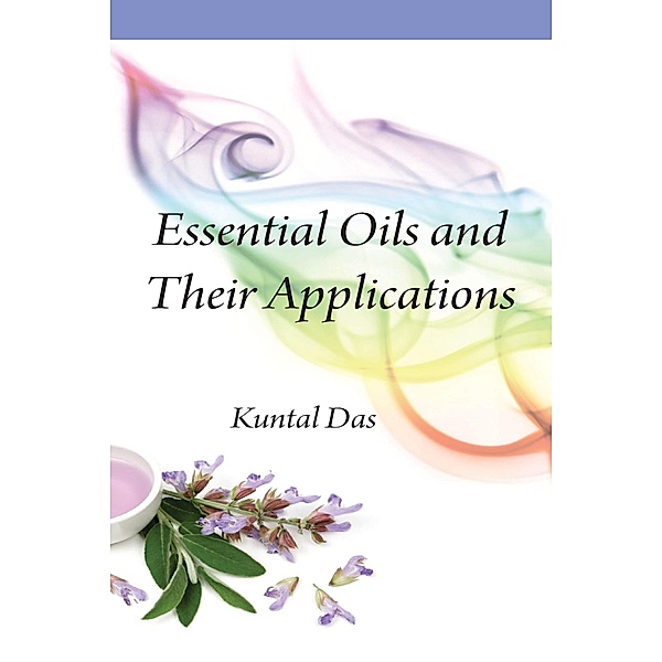 Essential Oils And Their Applications, Kuntal Das