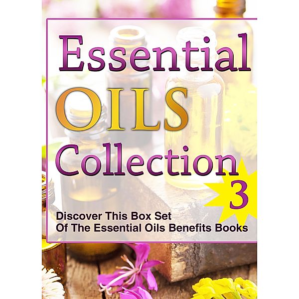 Essential Oils Collection 3: Discover This Box Set Of The Essential Oils Benefits Books / Old Natural Ways, Old Natural Ways
