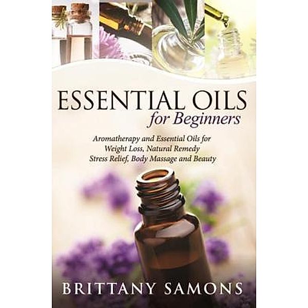 Essential Oils For Beginners / Mihails Konoplovs, Brittany Samons