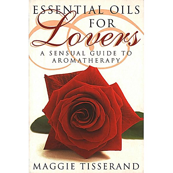 Essential Oils for Lovers, Maggie Tisserand