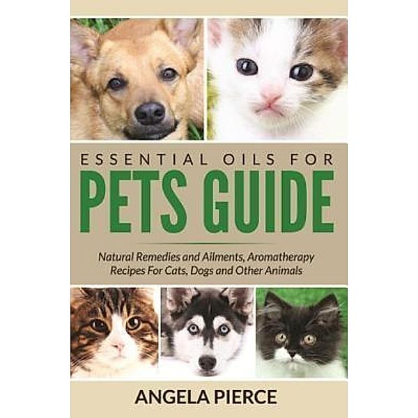 Essential Oils For Pets Guide / Mihails Konoplovs, Angela Pierce