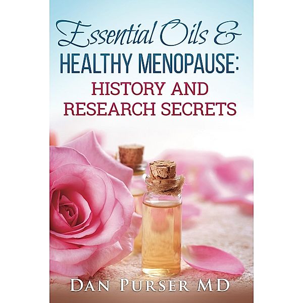 Essential Oils & Healthy Menopause: History and Research Secrets, Dan Purser