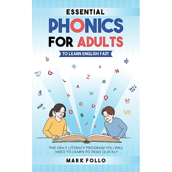 Essential Phonics For Adults To Learn English Fast: The Only Literacy Program You Will Need to Learn to Read Quickly, Mark Follo