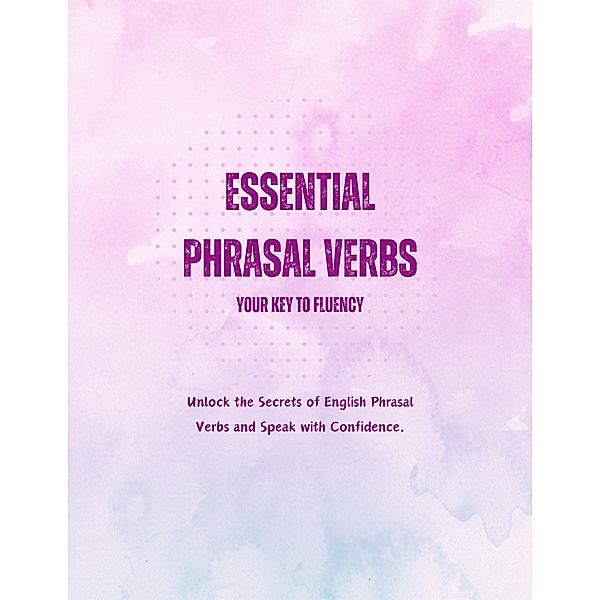 Essential Phrasal Verbs: Your Key to Fluency, Saiful Alam