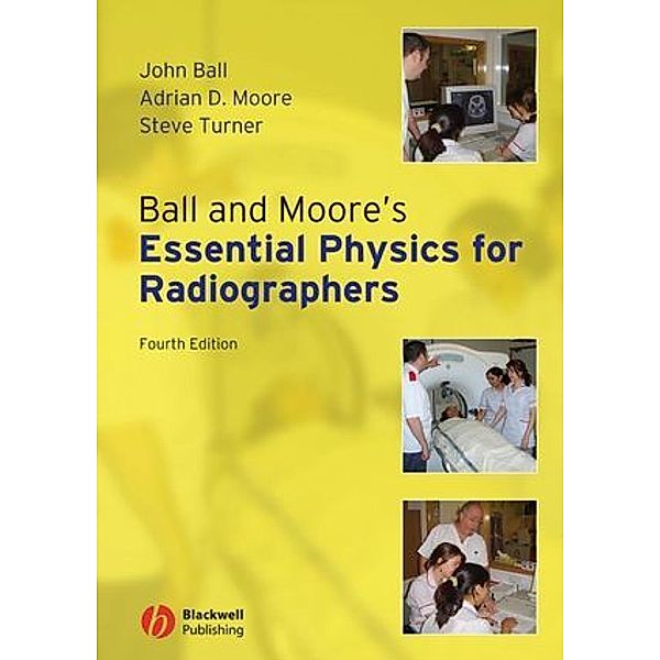 Essential Physics For Radiographers, John Ball, Adrian D. Moore, Steve Turner
