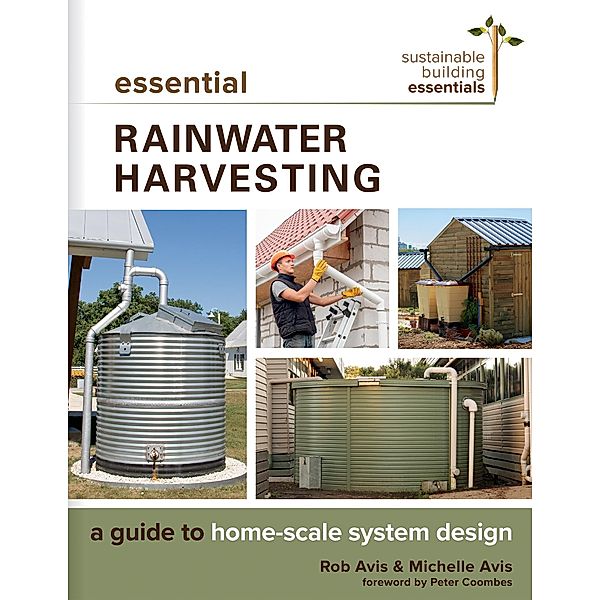 Essential Rainwater Harvesting / Sustainable Building Essentials Series Bd.11, Rob Avis, Michelle Avis
