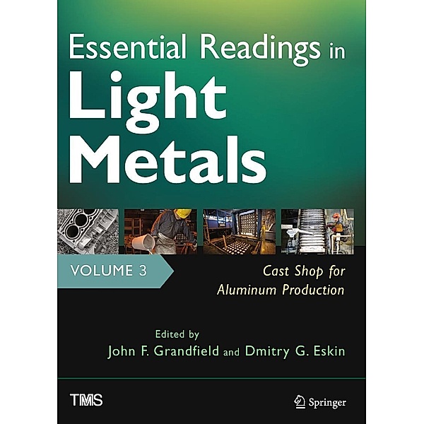 Essential Readings in Light Metals, Volume 3, Cast Shop for Aluminum Production / The Minerals, Metals & Materials Series