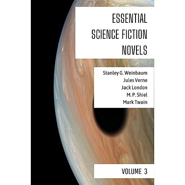 Essential Science Fiction Novels - Volume 3 / Essential Science Fiction Novels Bd.3, Stanley G. Weinbaum, Mark Twain, Jules Verne, M. P. Shiel, Jack London