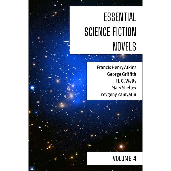 Essential Science Fiction Novels - Volume 4 / Essential Science Fiction Novels Bd.4, Francis Henry Atkins, George Griffith, H. G. Wells, Mary Shelley, Yevgeny Zamyatin, August Nemo