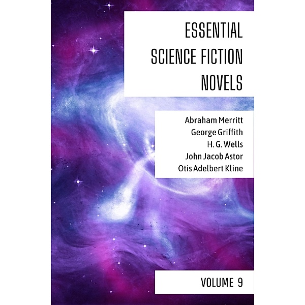 Essential Science Fiction Novels - Volume 9 / Essential Science Fiction Novels Bd.8, Abraham Merritt, George Griffith, H. G. Wells, John Jacob Astor, Otis Adelbert Kline, August Nemo