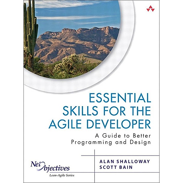 Essential Skills for the Agile Developer, Alan Shalloway, Scott Bain, Ken Pugh, Amir Kolsky