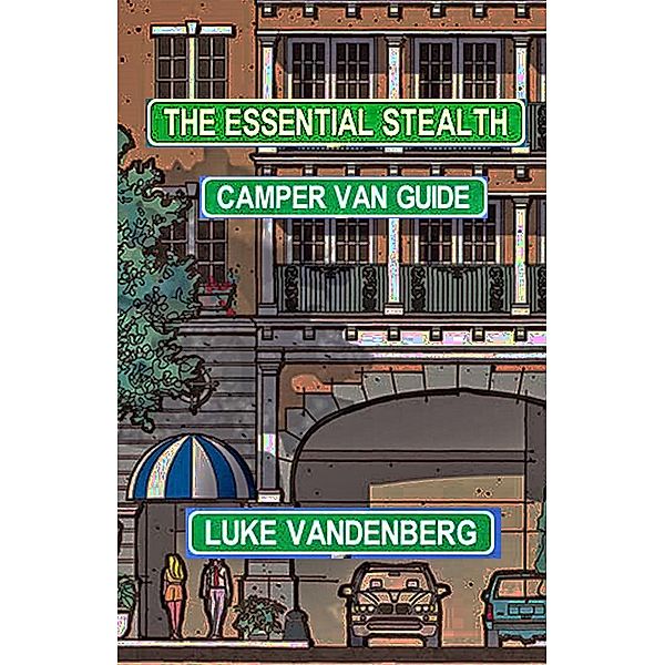 Essential Stealth Camper Van Guide / Altiora Publications, Luke Vandenberg