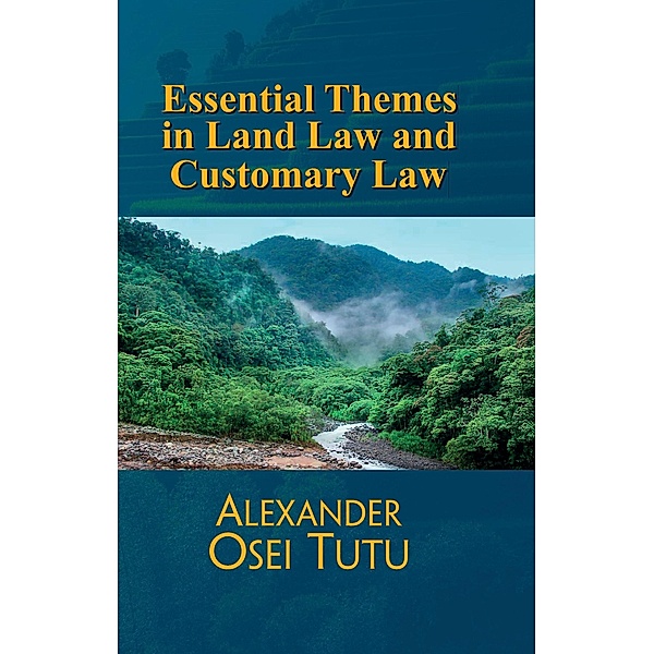 Essential Themes in Land Law Customary Law, Alexander Osei Tutu