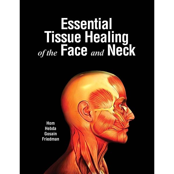 Essential Tissue Healing of the Face and Neck, David B. Hom, Patricia A. Hebda, Arun K. Gosain, Craig D. Friedman