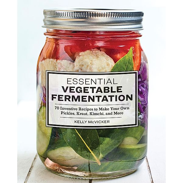 Essential Vegetable Fermentation, Kelly McVicker