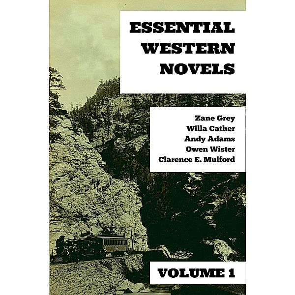 Essential Western Novels - Volume 1 / Essential Western Novels Bd.1, Zane Grey, Willa Cather, Owen Wister, Andy Adams, Clarence E. Mulford