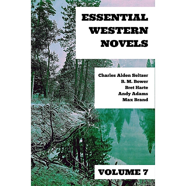 Essential Western Novels - Volume 7 / Essential Western Novels Bd.7, Charles Alden Seltzer, B. M. Bower, Bret Harte, Andy Adams, Max Brand, August Nemo