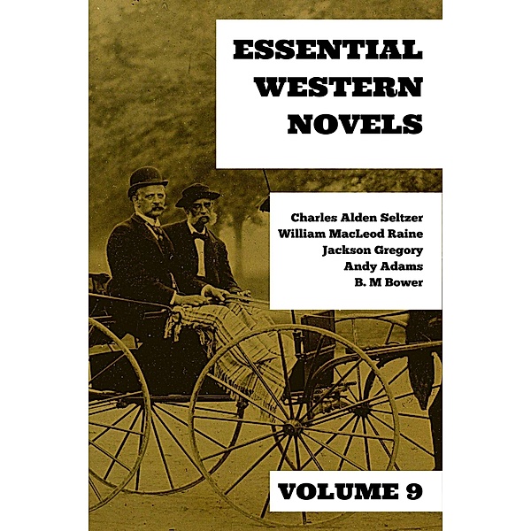 Essential Western Novels - Volume 9 / Essential Western Novels Bd.8, Charles Alden Seltzer, William Macleod Raine, Jackson Gregory, Andy Adams, B. M. Bower