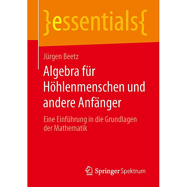 Essentials / Algebra für Höhlenmenschen und andere Anfänger, Jürgen Beetz