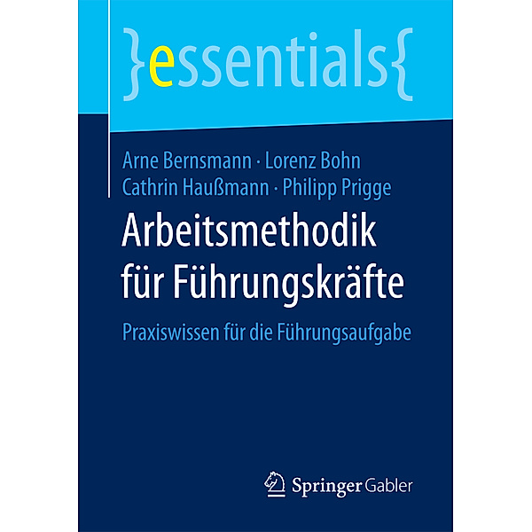 Essentials / Arbeitsmethodik für Führungskräfte, Arne Bernsmann, Lorenz Bohn, Cathrin Haußmann, Philipp Prigge