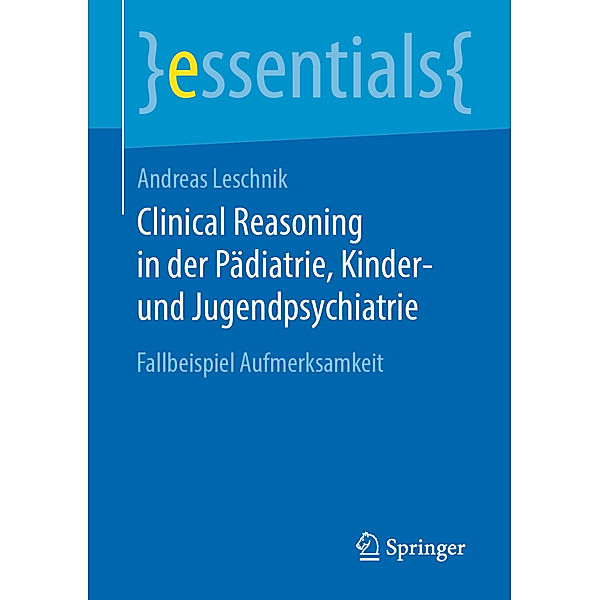 essentials / Clinical Reasoning in der Pädiatrie,  Kinder- und Jugendpsychiatrie, Andreas Leschnik