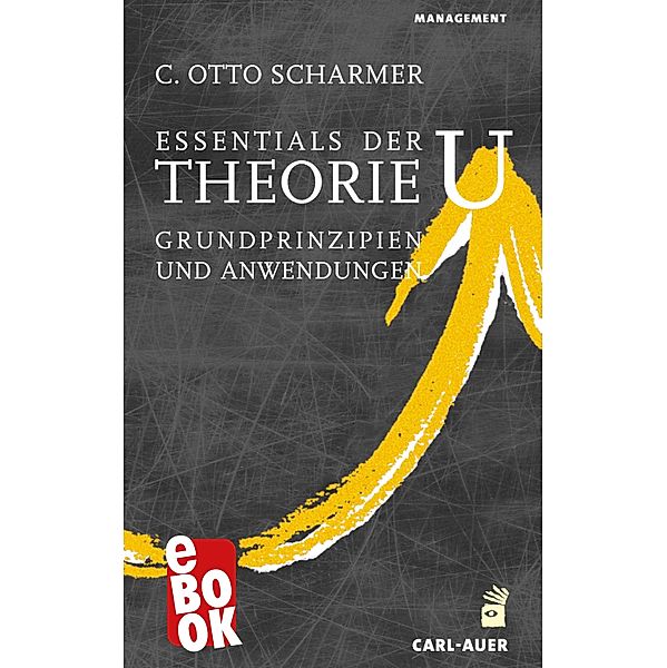 Essentials der Theorie U / Management, C. Otto Scharmer