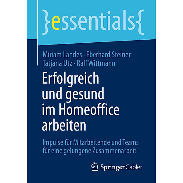 Essentials / Erfolgreich und gesund im Homeoffice arbeiten, Miriam Landes, Eberhard Steiner, Tatjana Utz, Ralf Wittmann