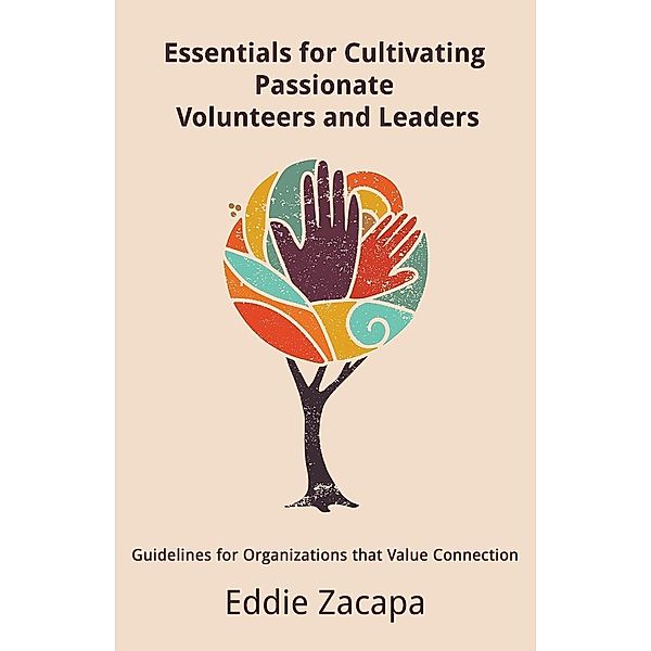 Essentials for Cultivating Passionate Volunteers and Leaders / Life Enriching Books, Eddie A Zacapa