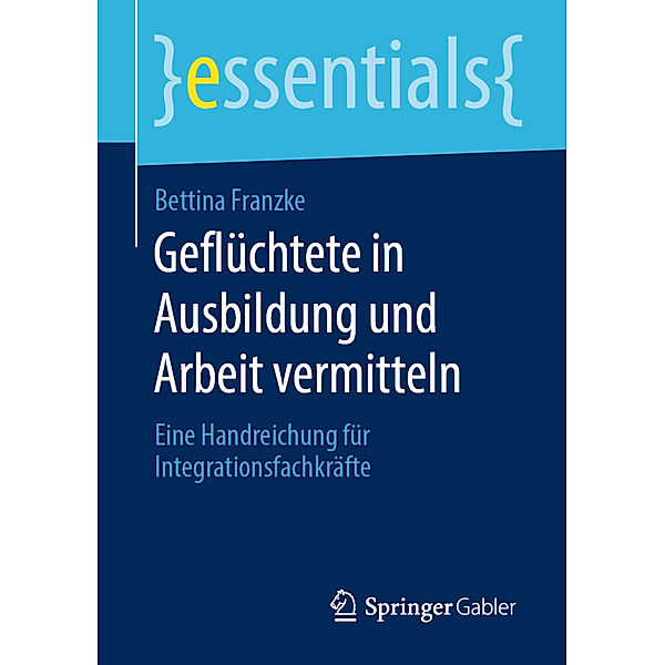 Essentials / Geflüchtete in Ausbildung und Arbeit vermitteln, Bettina Franzke