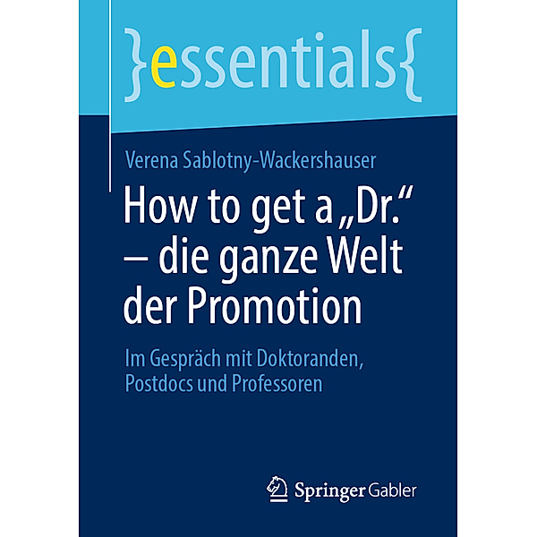 Essentials / How to get a Dr. - die ganze Welt der Promotion, Verena Sablotny-Wackershauser