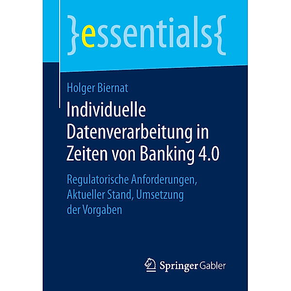 Essentials / Individuelle Datenverarbeitung in Zeiten von Banking 4.0, Holger Biernat