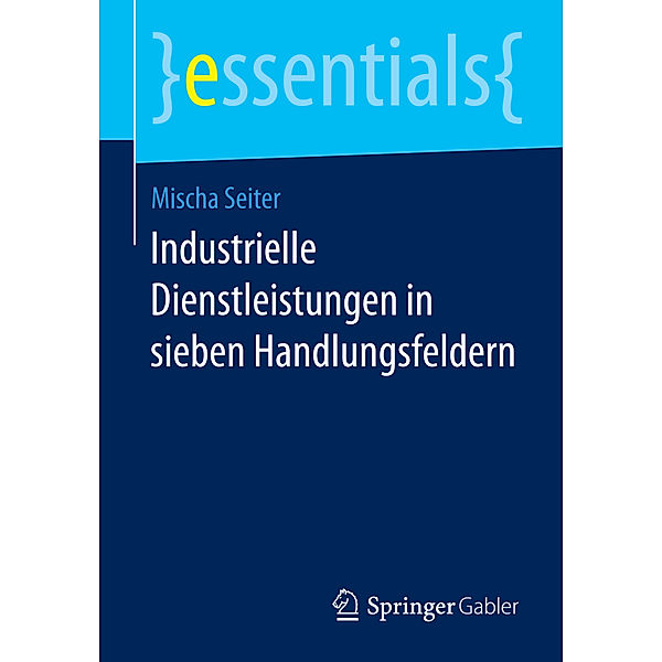 Essentials / Industrielle Dienstleistungen in sieben Handlungsfeldern, Mischa Seiter