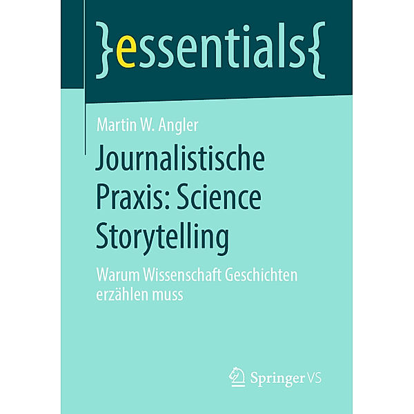 Essentials / Journalistische Praxis: Science Storytelling, Martin W. Angler