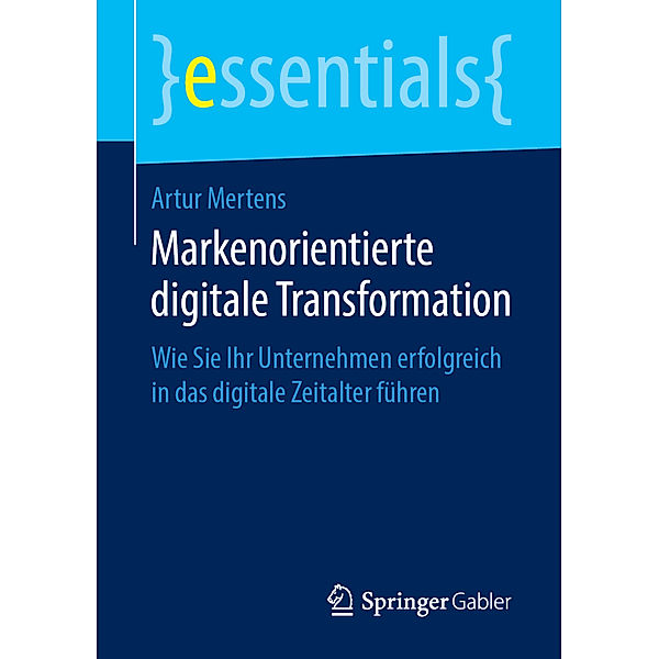 Essentials / Markenorientierte digitale Transformation, Artur Mertens