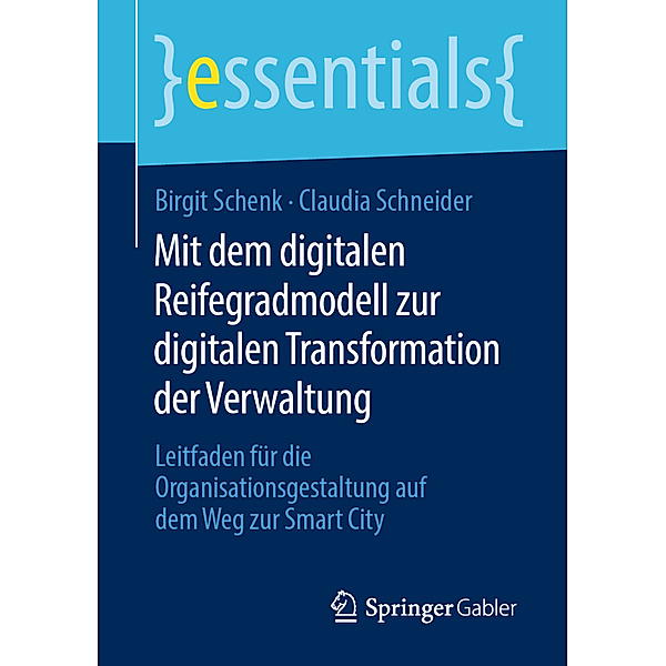 Essentials / Mit dem digitalen Reifegradmodell zur digitalen Transformation der Verwaltung, Birgit Schenk, Claudia Schneider