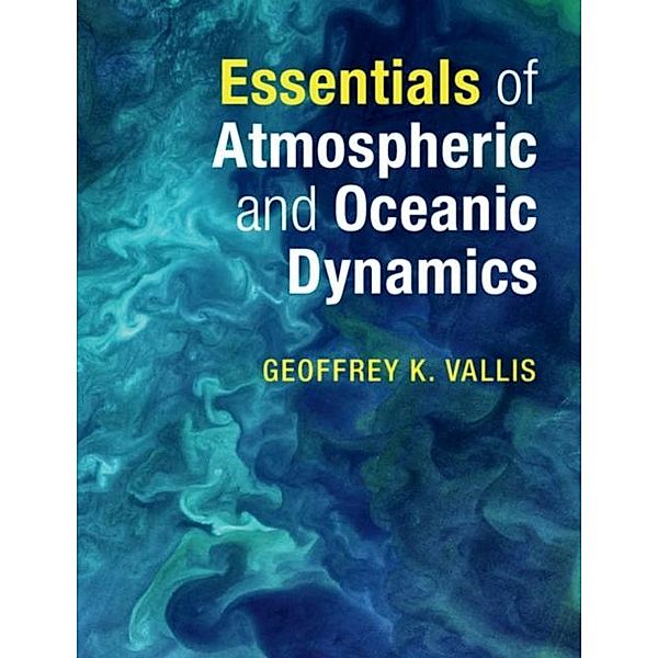 Essentials of Atmospheric and Oceanic Dynamics, Geoffrey K. Vallis