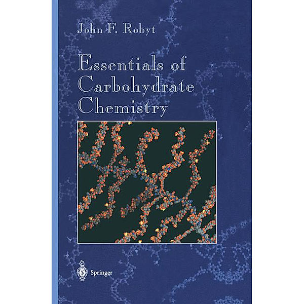 Essentials of Carbohydrate Chemistry, John F. Robyt