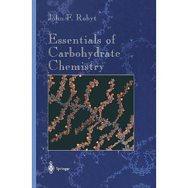 Essentials of Carbohydrate Chemistry / Springer Advanced Texts in Chemistry, John F. Robyt