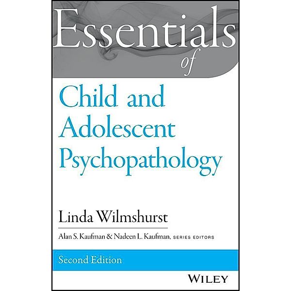 Essentials of Child and Adolescent Psychopathology / Essentials, Linda Wilmshurst, Alan S. Kaufman, Nadeen L. Kaufman