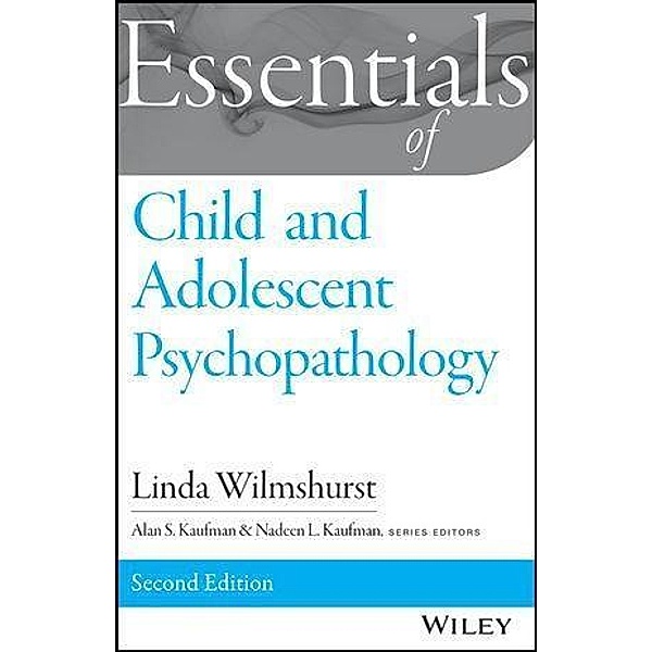 Essentials of Child and Adolescent Psychopathology / Essentials, Linda Wilmshurst, Alan S. Kaufman, Nadeen L. Kaufman