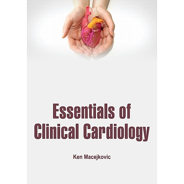 Essentials of Clinical Cardiology, Ken Macejkovic