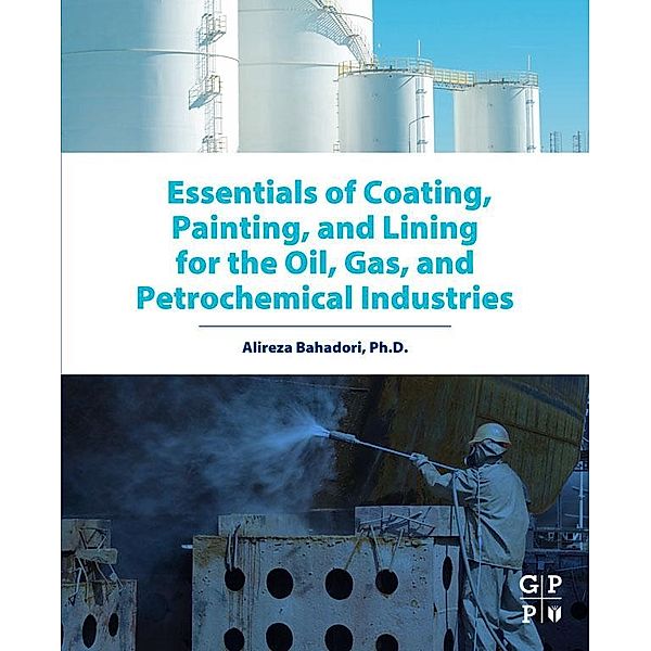 Essentials of Coating, Painting, and Lining for the Oil, Gas and Petrochemical Industries, Alireza Bahadori