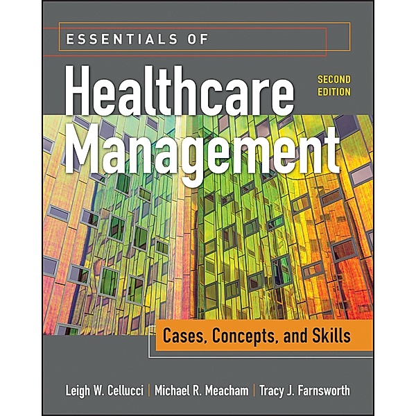 Essentials of Healthcare Management: Cases, Concepts, and Skills, Second Edition, Leigh Cellucci