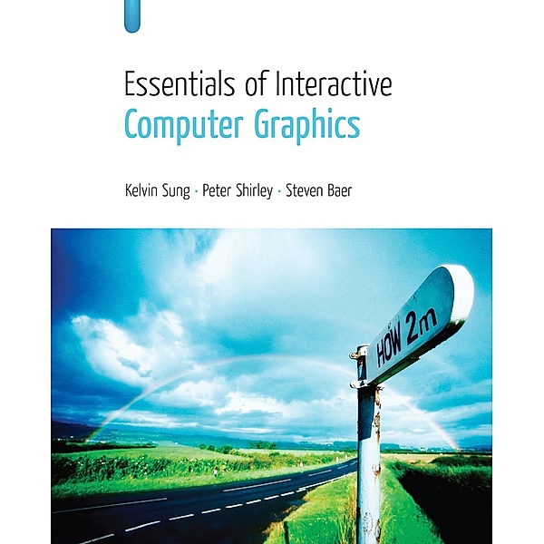 Essentials of Interactive Computer Graphics, Kelvin Sung, Peter Shirley, Steven Baer