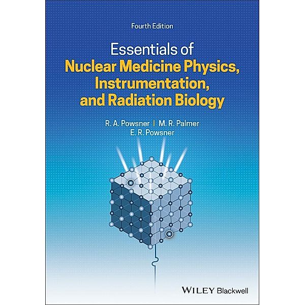 Essentials of Nuclear Medicine Physics, Instrumentation, and Radiation  Biology, Rachel A. Powsner, Matthew R. Palmer, Edward R. Powsner